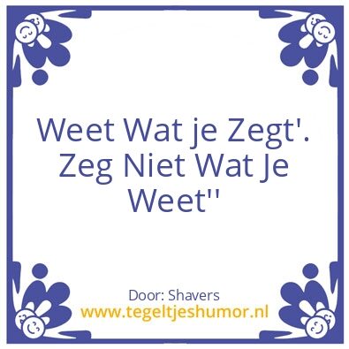 Tegeltje: Weet wat je zegt zeg niet wat