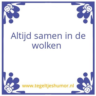 Tegeltje: Altijd in de wolken