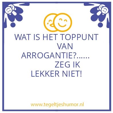 Tegeltje: A R R O G A N T…