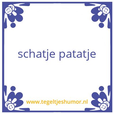 Tegeltje: schatje patatje