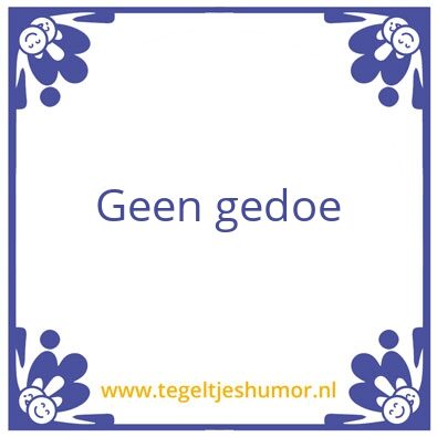 Tegeltje: Geen gedoe