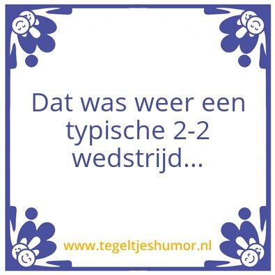 Tegeltje: Typische 2-2 wedstrijd