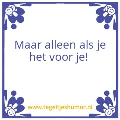 Tegeltje: Maar alleen als je het voor je
