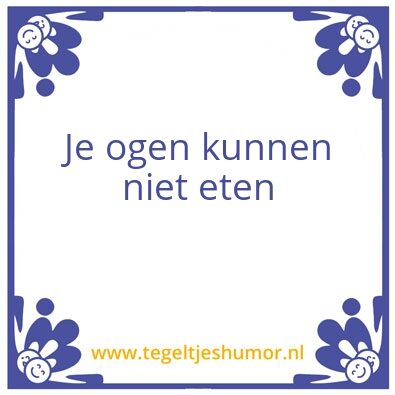 Tegeltje: Je ogen kunnen niet eten