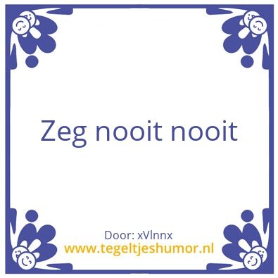 Tegeltje: Zeg nooit nooit