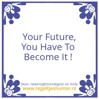 Tegeltje: You Have To Become It !