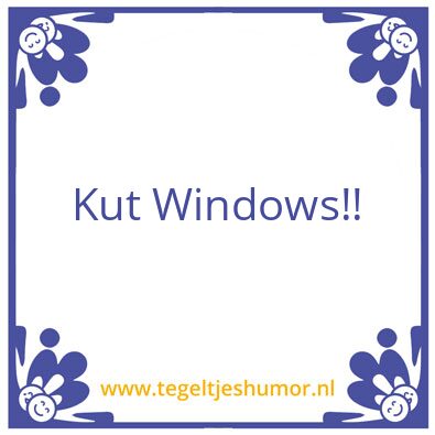 Tegeltje: Kut Windows!!