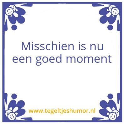 Tegeltje: Misschien is nu een goed momen