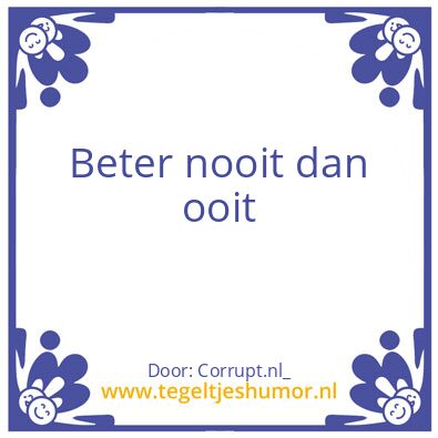 Tegeltje: Beter nooit dan ooit