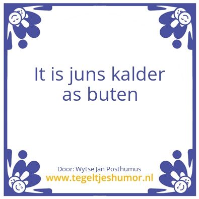 Tegeltje: It is juns kalder as buten