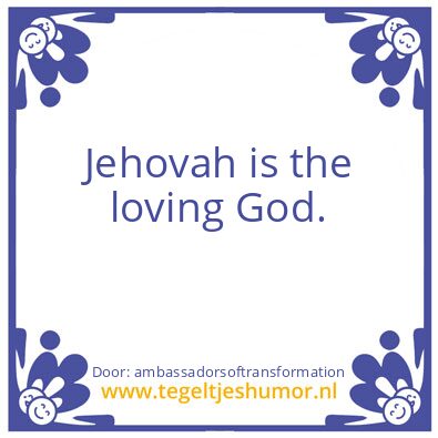 Tegeltje: Jehovah is the loving God.