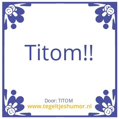 Tegeltje: TITOM!