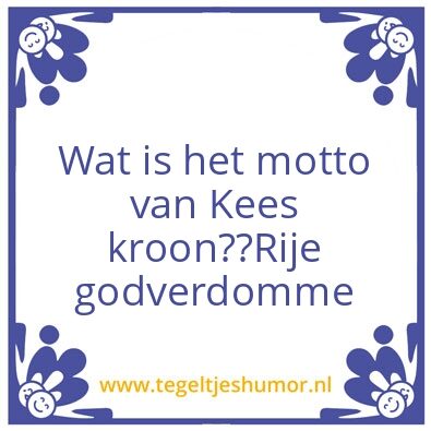 Tegeltje: Motto van Kees kroon