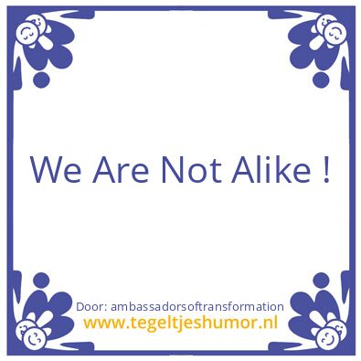 Tegeltje: We Are Not Alike !