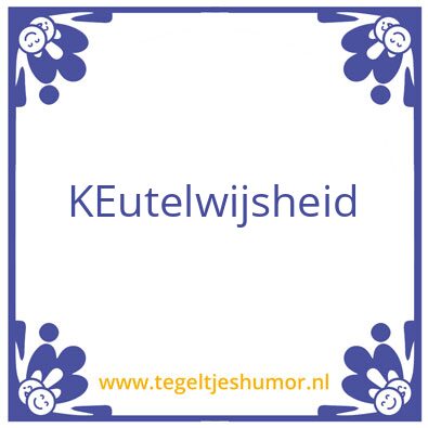 Tegeltje: Keutelwijsheid