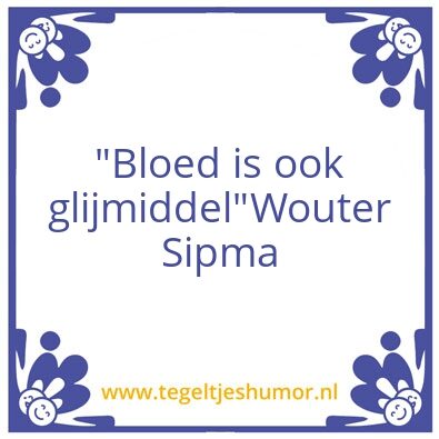 Tegeltje: “Bloed is ook glijmiddel”