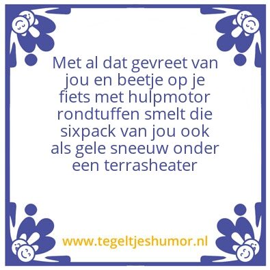 Tegeltje: Met al dat gevreet van jou en
