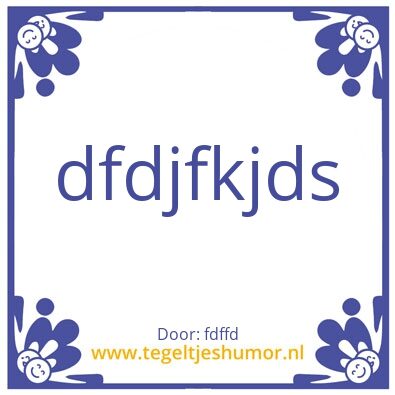 Tegeltje: hfdkhfkjdshfkjdsbf