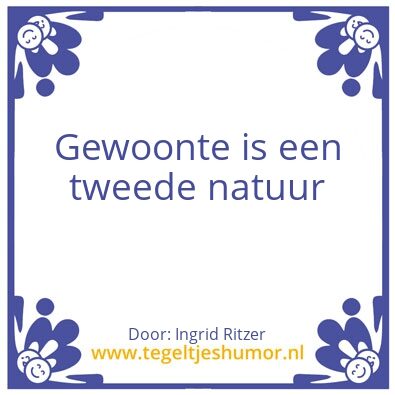 Tegeltje: Gewoonte is een tweede natuur