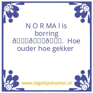 Tegeltje: N o r m a l …. Is borri ng ð