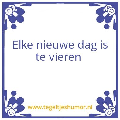 Tegeltje: Vier elke dag