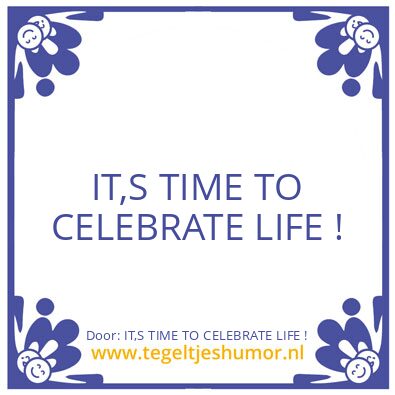Tegeltje: IT,S TIME TO CELEBRATE LIFE !