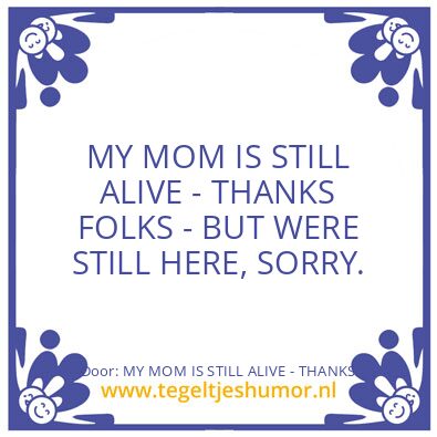Tegeltje: MY MOM IS STILL ALIVE – THANKS