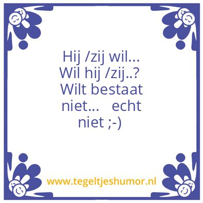 Tegeltje: Wil of wilt?