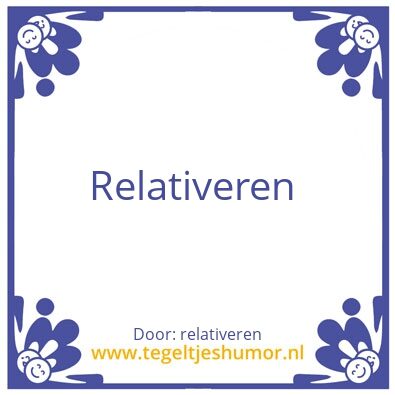 Tegeltje: Relativeren