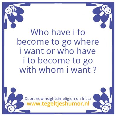Tegeltje: Who have i to become ?