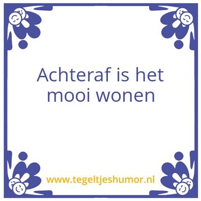 Tegeltje: Achteraf is het mooi wonen