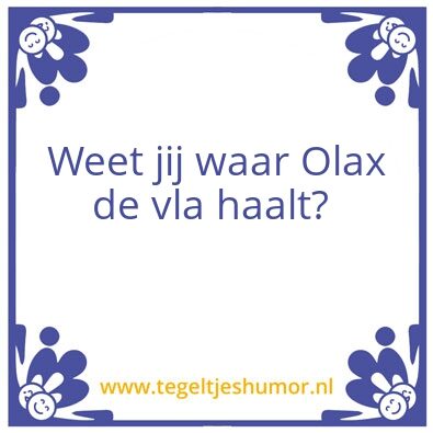 Tegeltje: Weet jij waar Olax…