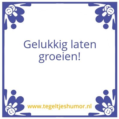 Tegeltje: Gelukkig laten groeien!
