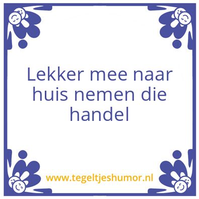 Tegeltje: Lekker mee naar huis nemen die