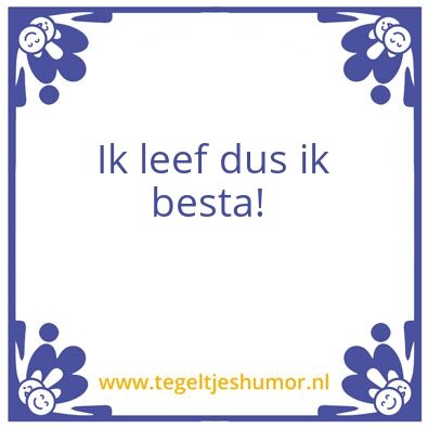 Tegeltje: Ik leef dus ik besta!