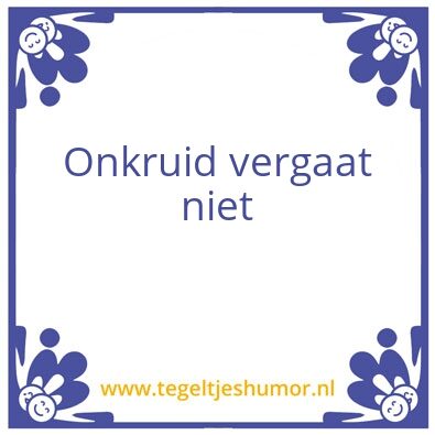 Tegeltje: Onkruid vergaat niet