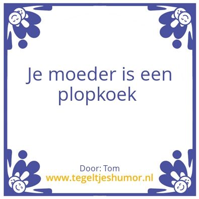 Tegeltje: Je moeder is een plopkoek