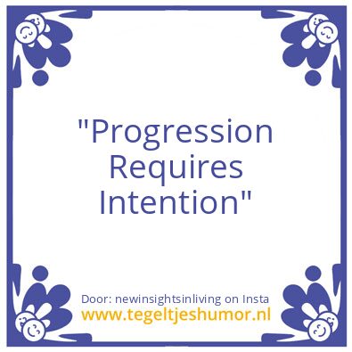 Tegeltje: Progression requires intention