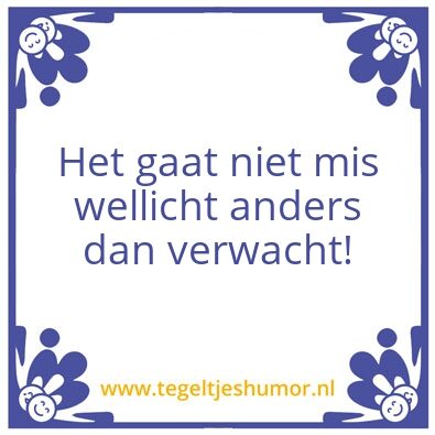 Tegeltje: Het gaat niet mis. Wellicht an