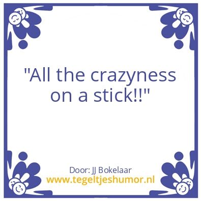 Tegeltje: Crazyness