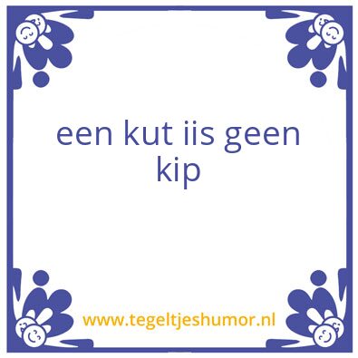 Tegeltje: een kut iis geen kip