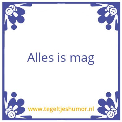 Tegeltje: Alles is mag