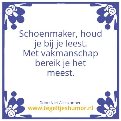 Tegeltje: Schoen maker ,houd je bij â€¦â