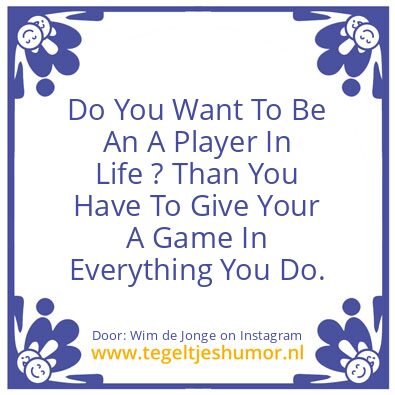 Tegeltje: An A Player In Life