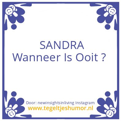 Tegeltje: Sandra, Wanneer Is ‘Ooit’ ?
