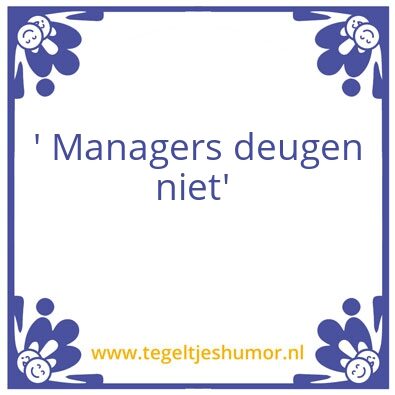 Tegeltje: Managers deugen niet