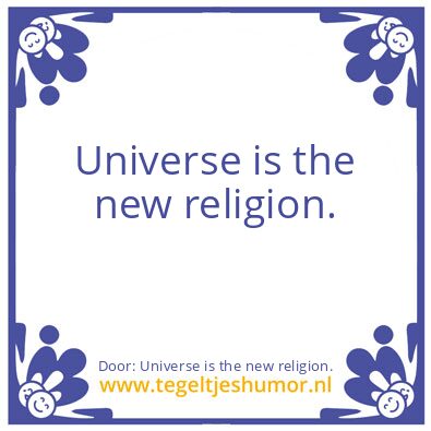 Tegeltje: Universe is the new religion.