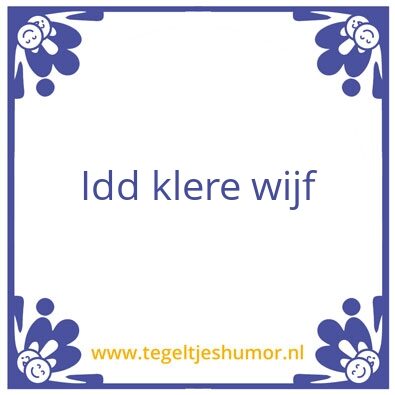 Tegeltje: Idd klere wijf