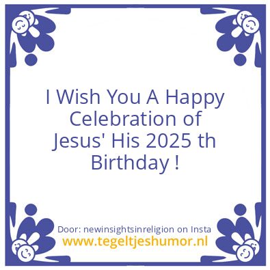 Tegeltje: Jesus’ His 2025 th Birthday !