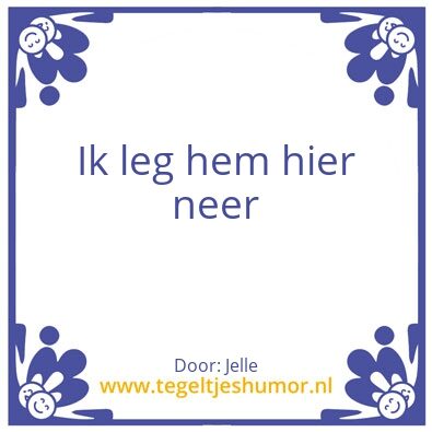 Tegeltje: Leg hem hier neer